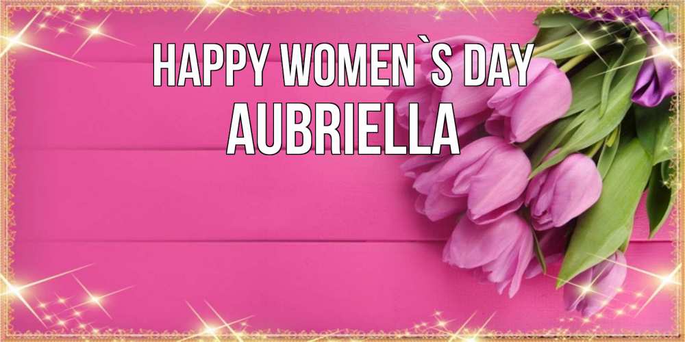 Greetings card с именем, Aubriella happy women`s day открытка для фотошопа с подписью Greetings with text for free download 